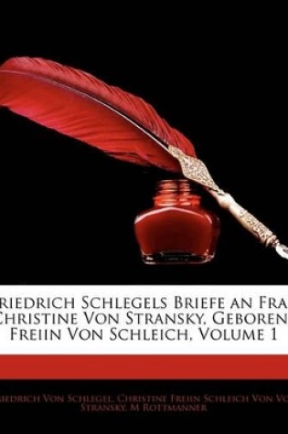 Cover of Friedrich Schlegels Briefe an Frau Christine Von Stransky, Geborene Freiin Von Schleich, Erster Band