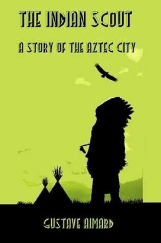 Cover of The Indian Scout : A Story of the Aztec City (Illustrated)