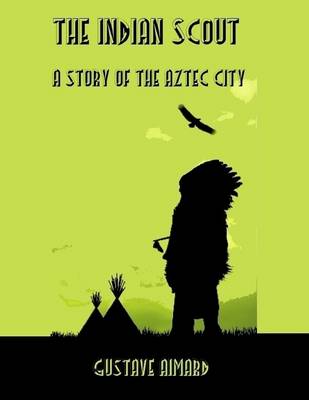 Book cover for The Indian Scout : A Story of the Aztec City (Illustrated)