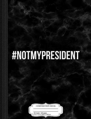 Book cover for Not My President Composition Notebook