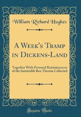 Book cover for A Week's Tramp in Dickens-Land: Together With Personal Reminiscences of the Inimitable Boz Therein Collected (Classic Reprint)