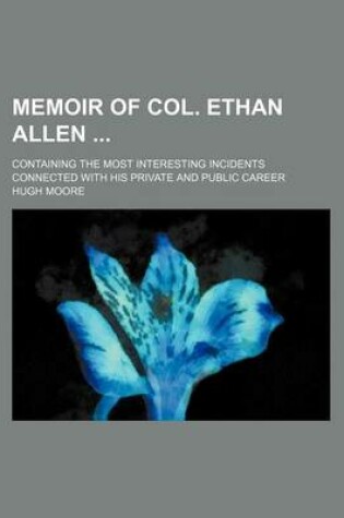 Cover of Memoir of Col. Ethan Allen; Containing the Most Interesting Incidents Connected with His Private and Public Career