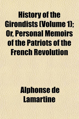 Book cover for History of the Girondists (Volume 1); Or, Personal Memoirs of the Patriots of the French Revolution