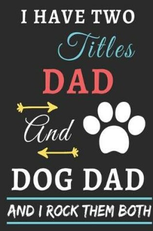 Cover of I Have Two Titles Dad And Dog Dad And I Rock Them Both