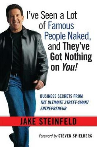 Cover of I've Seen a Lot of Famous People Naked, and They've Got Nothing on You!: Business Secrets from the Ultimate Street-Smart Entrepreneur