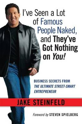 Book cover for I've Seen a Lot of Famous People Naked, and They've Got Nothing on You!: Business Secrets from the Ultimate Street-Smart Entrepreneur