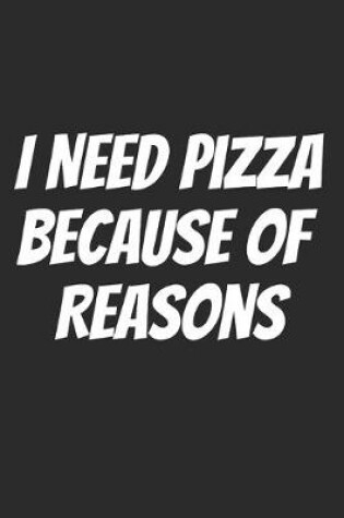 Cover of I Need Pizza Because Of Reasons