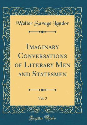 Book cover for Imaginary Conversations of Literary Men and Statesmen, Vol. 3 (Classic Reprint)