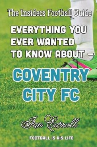 Cover of Everything You Ever Wanted to Know About Coventry City FC