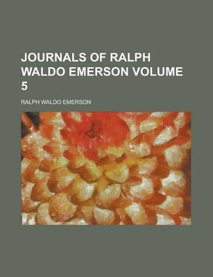 Book cover for Journals of Ralph Waldo Emerson (Volume 5); With Annotations