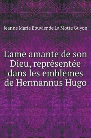 Cover of L'ame amante de son Dieu, représentée dans les emblemes de Hermannus Hugo