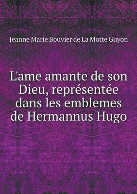 Book cover for L'ame amante de son Dieu, représentée dans les emblemes de Hermannus Hugo