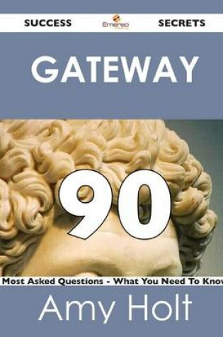 Cover of Gateway 90 Success Secrets - 90 Most Asked Questions on Gateway - What You Need to Know