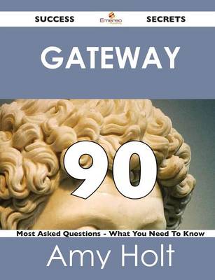 Book cover for Gateway 90 Success Secrets - 90 Most Asked Questions on Gateway - What You Need to Know