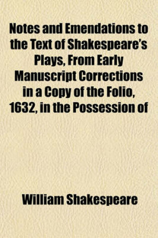 Cover of Notes and Emendations to the Text of Shakespeare's Plays, from Early Manuscript Corrections in a Copy of the Folio, 1632, in the Possession of