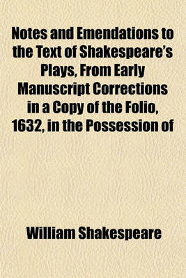 Book cover for Notes and Emendations to the Text of Shakespeare's Plays, from Early Manuscript Corrections in a Copy of the Folio, 1632, in the Possession of