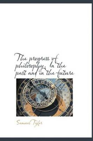 Cover of The Progress of Philosophy. in the Past and in the Future