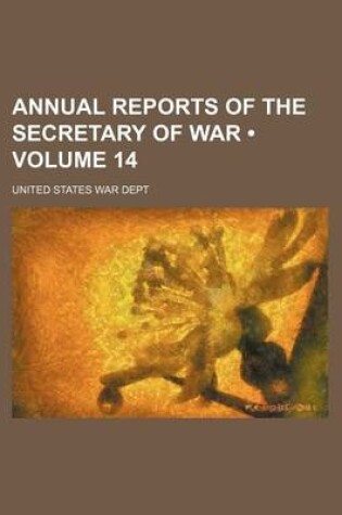 Cover of Annual Reports of the Secretary of War (Volume 14)