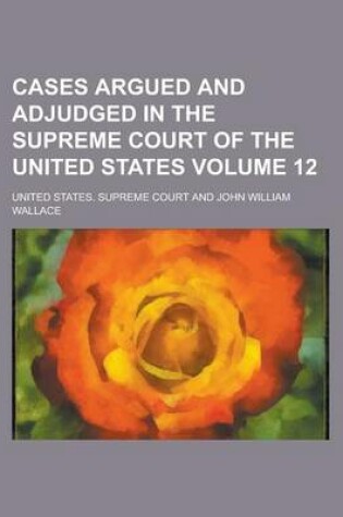 Cover of Cases Argued and Adjudged in the Supreme Court of the United States (Volume 12)