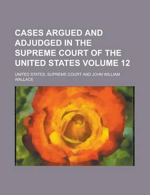 Book cover for Cases Argued and Adjudged in the Supreme Court of the United States (Volume 12)