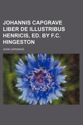 Cover of Johannis Capgrave Liber de Illustribus Henricis, Ed. by F.C. Hingeston