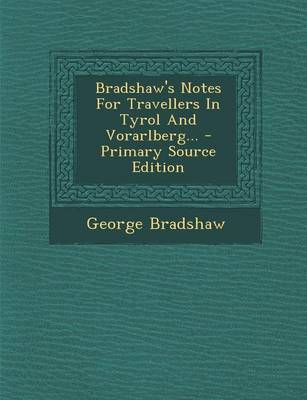 Book cover for Bradshaw's Notes for Travellers in Tyrol and Vorarlberg... - Primary Source Edition