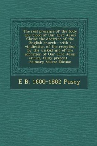 Cover of The Real Presence of the Body and Blood of Our Lord Jesus Christ the Doctrine of the English Church