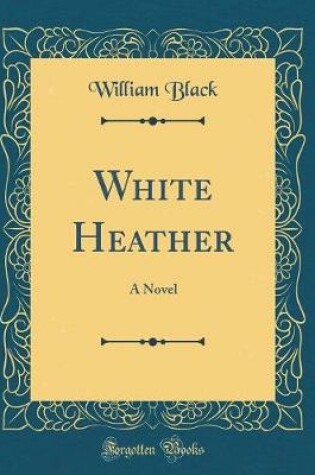 Cover of White Heather: A Novel (Classic Reprint)