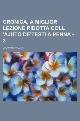 Cover of Cronica, a Miglior Lezione Ridotta Coll 'Ajuto de'Testi a Penna (3)