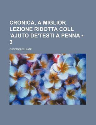 Book cover for Cronica, a Miglior Lezione Ridotta Coll 'Ajuto de'Testi a Penna (3)