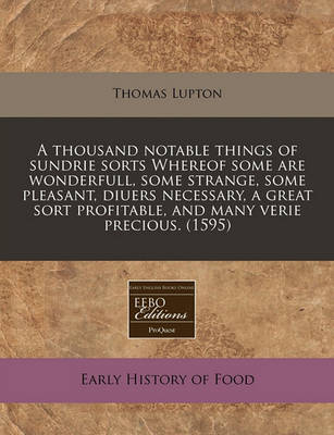 Book cover for A Thousand Notable Things of Sundrie Sorts Whereof Some Are Wonderfull, Some Strange, Some Pleasant, Diuers Necessary, a Great Sort Profitable, and Many Verie Precious. (1595)