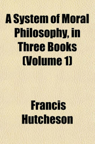 Cover of A System of Moral Philosophy, in Three Books (Volume 1)