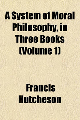 Book cover for A System of Moral Philosophy, in Three Books (Volume 1)