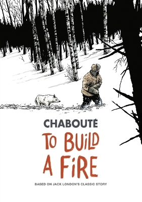 To Build a Fire by Christophe Chaboute
