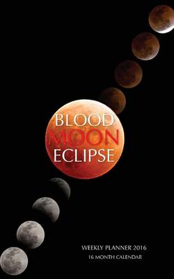 Book cover for Blood Moon Eclipse Weekly Planner 2016