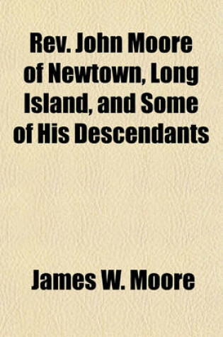 Cover of REV. John Moore of Newtown, Long Island, and Some of His Descendants