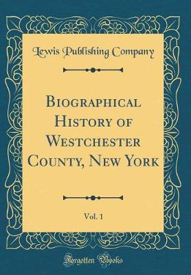 Book cover for Biographical History of Westchester County, New York, Vol. 1 (Classic Reprint)