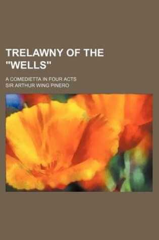 Cover of Trelawny of the Wells; A Comedietta in Four Acts