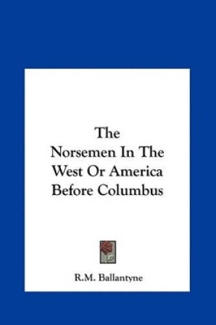 Cover of The Norsemen in the West or America Before Columbus the Norsemen in the West or America Before Columbus