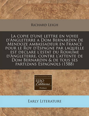 Book cover for La Copie D'Une Lettre En Voyee D'Angleterre a Dom Bernardin de Mendoze Ambassadeur En France Pour Le Roy D'Espagne Par Laquelle Est Declare L'Estat Du Roiaume D'Angleterre, Contre L'Attente de Dom Bernardin & de Tous Ses Partizans Espagnols (1588)