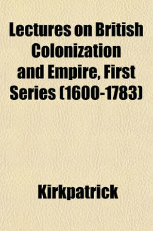 Cover of Lectures on British Colonization and Empire, First Series (1600-1783)