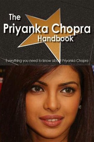 Cover of The Priyanka Chopra Handbook - Everything You Need to Know about Priyanka Chopra