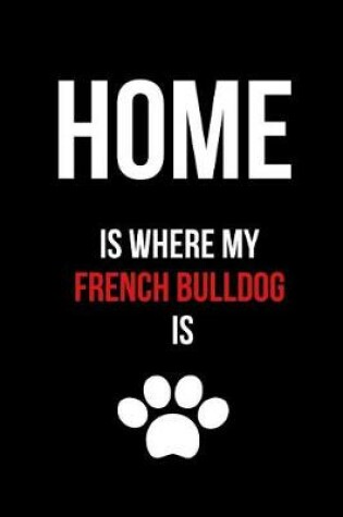 Cover of Home Is Where My French Bulldog Is