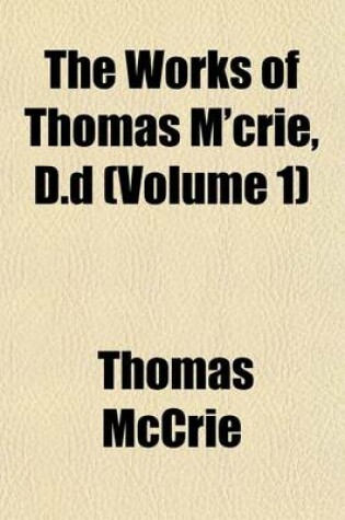 Cover of The Works of Thomas M'Crie, D.D (Volume 1)