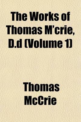 Book cover for The Works of Thomas M'Crie, D.D (Volume 1)