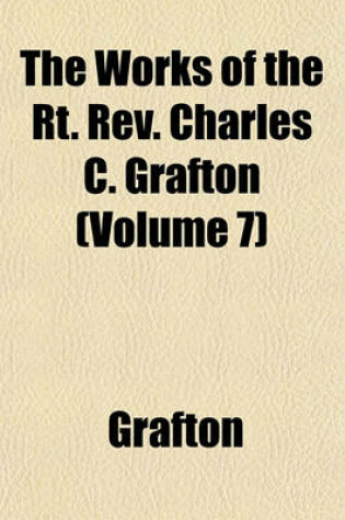 Cover of The Works of the Rt. REV. Charles C. Grafton (Volume 7)