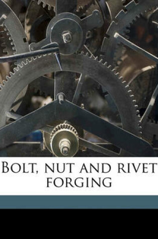 Cover of Bolt, Nut and Rivet Forging