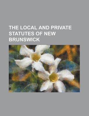 Book cover for The Local and Private Statutes of New Brunswick