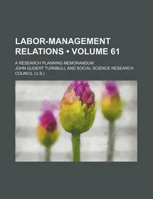 Book cover for Labor-Management Relations (Volume 61); A Research Planning Memorandum