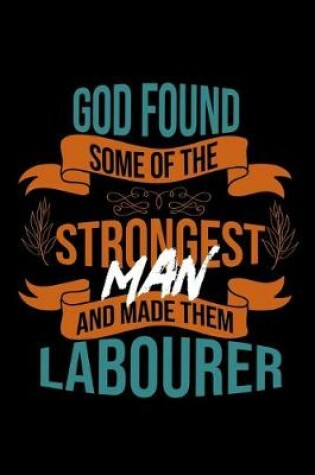 Cover of God found some of the strongest and made them labourer